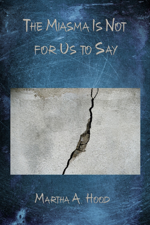 Read more about the article Cover Reveal: The Miasma Is Not for Us to Say by Martha A. Hood
